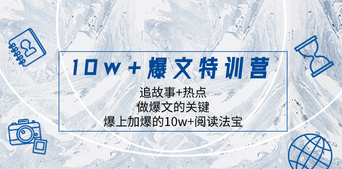 10w+爆文特训营：追故事与热点，打造爆文的关键技巧-无双副业