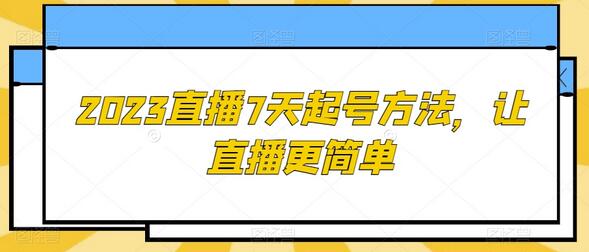 2023直播7天起号方法，轻松掌握直播技巧-无双副业