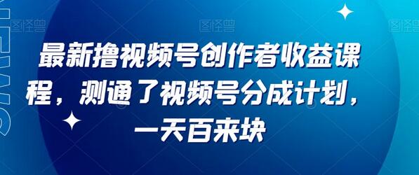 视频号分成计划实操课程，轻松日赚百元-无双副业