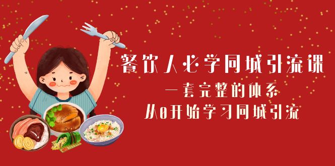 餐饮人必学同城引流课：从0到1掌握完整引流体系-无双副业