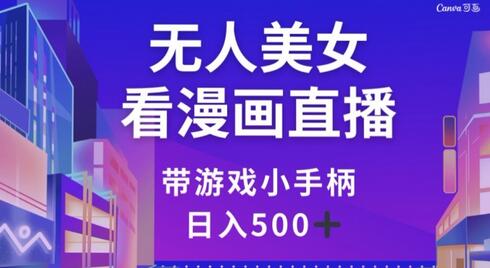 无人美女漫画直播带游戏手柄，日入500+-无双副业