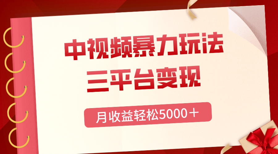 三平台变现高收益中视频玩法，轻松月入5000+-无双副业