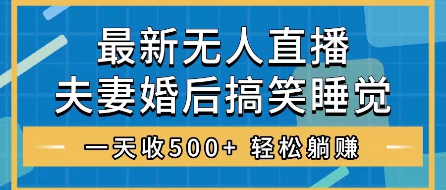 无人直播最新玩法：婚后夫妻睡觉整蛊，礼物收不停，睡后收入500+-无双副业