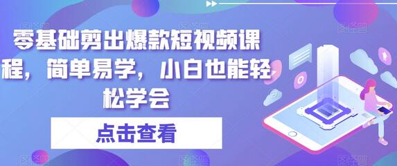 零基础剪出爆款短视频，小白也能轻松上手-无双副业