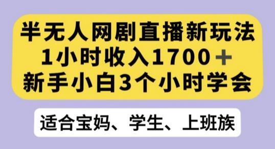 半无人网剧直播新玩法，1小时收入1700+，新手快速上手-无双副业