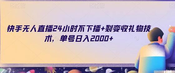 快手无人直播24小时不下播与裂变收礼物技术，日入2000+-无双副业
