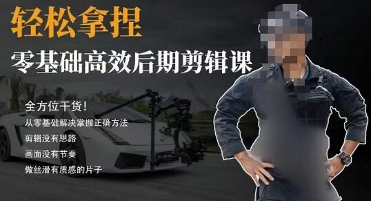 胡子不拍车的轻松后期剪辑课，从零基础到掌握正确方法-无双副业