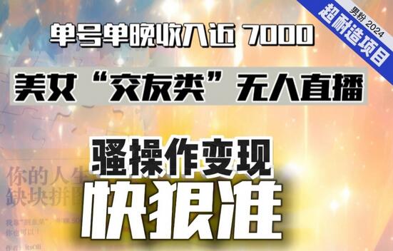 2024年快手无人直播交友项目，单号单晚收入近7000元-无双副业