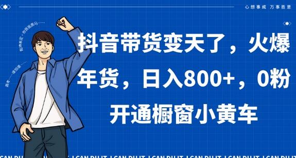 抖音年货带货新趋势，0粉开通橱窗轻松日入800+-无双副业