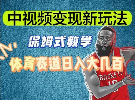 中视频变现新玩法，体育赛道日入大几百-无双副业