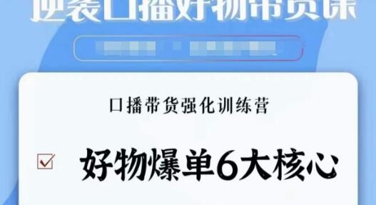 逆袭口播好物带货课：爆单核心与强化训练营-无双副业
