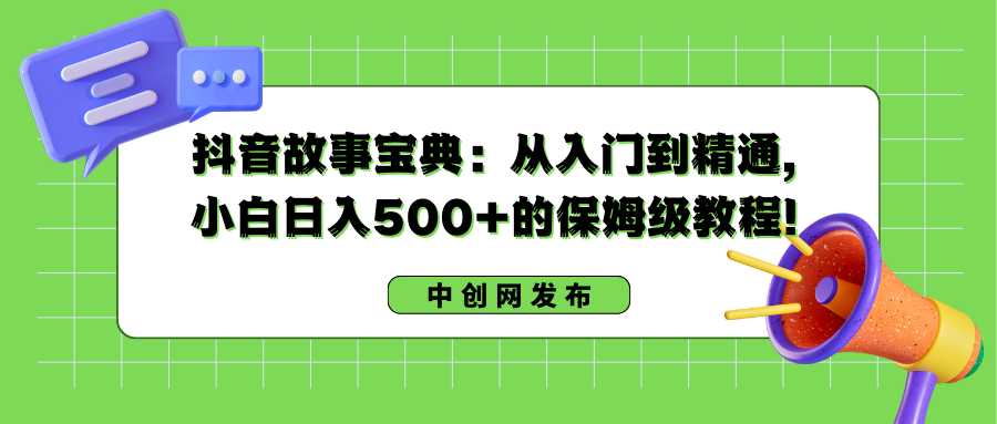 抖音故事宝典：小白日入500+的保姆级教程-无双副业