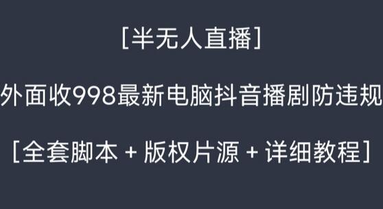 最新半无人直播电脑抖音播剧防违规全套教程-无双副业