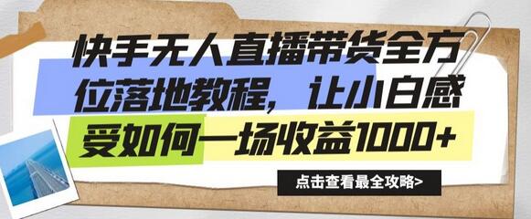 快手无人直播带货教程，轻松实现单场收益1000+-无双副业