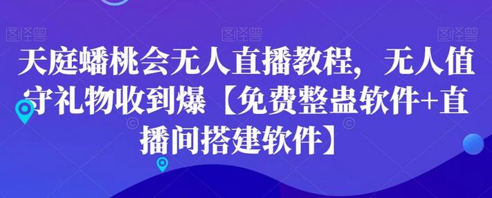 天庭蟠桃会无人直播教程，礼物自动接收爆满-无双副业