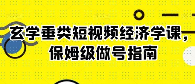 玄学垂类短视频经济学课，保姆级做号指南-无双副业