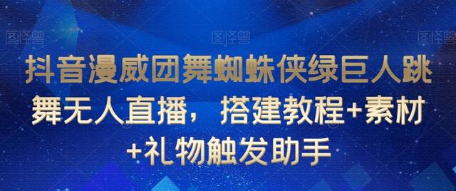 抖音漫威团舞蜘蛛侠绿巨人无人直播搭建教程与素材分享-无双副业