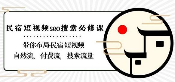 民宿短视频SEO搜索必修课：布局自然流、付费流与搜索流量-无双副业