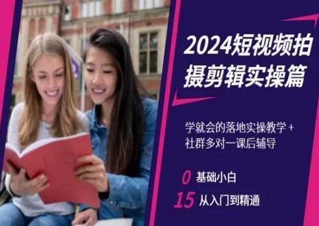 2024短视频拍摄剪辑实操教学，从入门到精通-无双副业