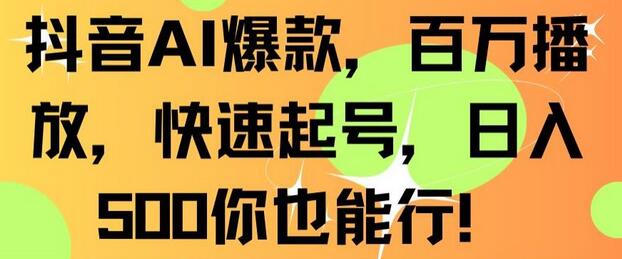 抖音AI爆款制作方法，快速起号日入500-无双副业