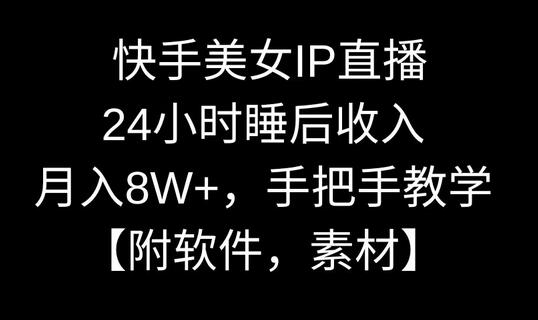 快手美女IP直播，24小时睡后收入，月入8W+，手把手教学-无双副业