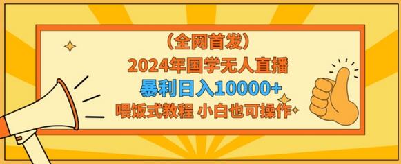 2024年国学无人直播日入1w教程，小白轻松上手-无双副业