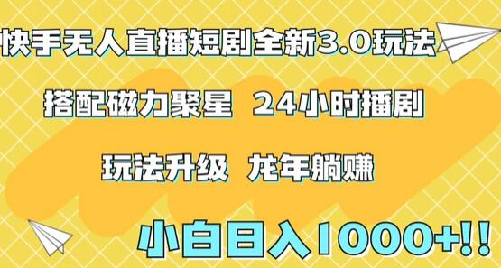 快手无人直播短剧3.0玩法，日入上千，小白轻松上手-无双副业