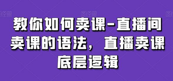 直播间卖课技巧与底层逻辑解析-无双副业