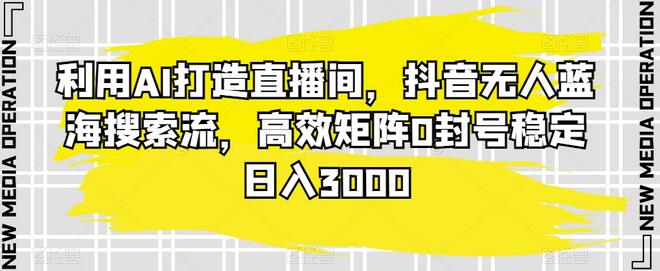 利用AI打造抖音无人直播间，高效矩阵稳定日入3000-无双副业