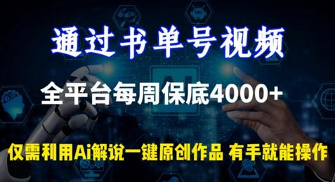利用AI解说书单号视频，全平台每周保底4000+收益-无双副业