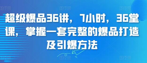 超级爆品36讲：掌握爆品打造与引爆的完整方法-无双副业