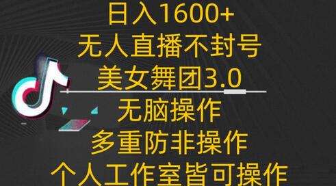 日入1600+无人直播美女舞团3.0，无脑操作多重防非，个人工作制皆可操作-无双副业