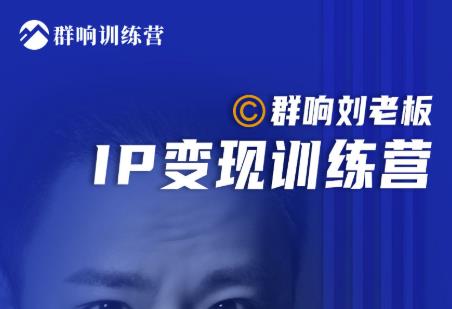群响刘老板IP变现训练营：流量获取与私域经营新策略-无双副业