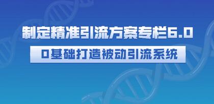 0基础打造被动引流系统：精准引流方案专栏6.0-无双副业