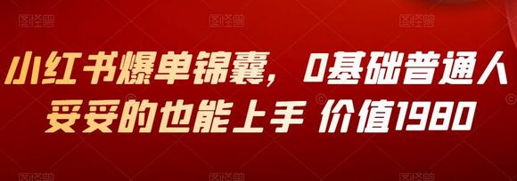 小红书爆单锦囊，0基础普通人也能轻松上手-无双副业