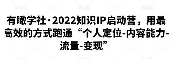 2022知识IP启动营：高效跑通个人定位到变现闭环-无双副业