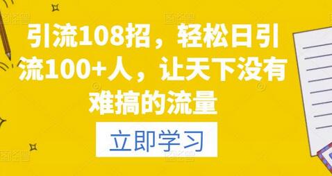 引流108招，轻松日引流100+人，解决流量难题-无双副业