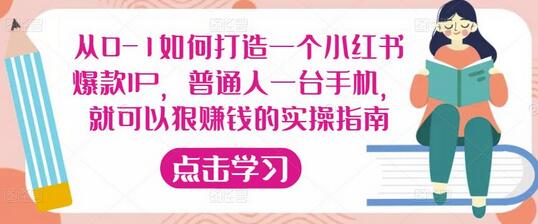 从0到1打造小红书爆款IP，普通人用手机赚钱实操指南-无双副业