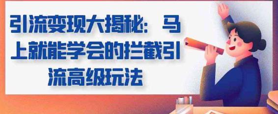 拦截引流高级玩法揭秘，轻松掌握引流变现技巧-无双副业