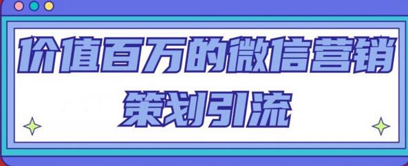 微信营销策划引流系列课，每天精准引流100粉-无双副业