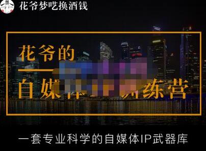花爷的自媒体IP训练营：专业科学的自媒体IP打造指南-无双副业