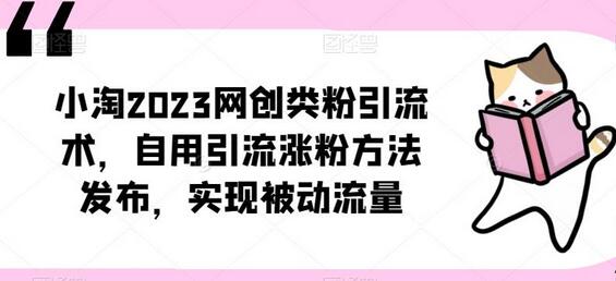 小淘2023网创引流涨粉方法，实现被动流量变现-无双副业