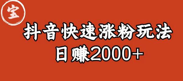 抖音快速起号涨粉玩法，4天涨粉1千日赚2000+-无双副业