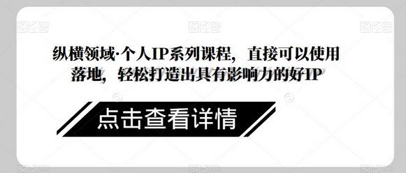 纵横领域个人IP系列课程，轻松打造影响力IP-无双副业