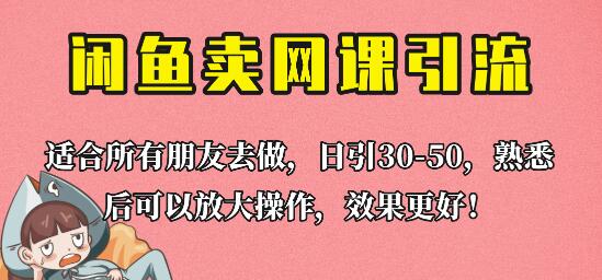 闲鱼卖网课引流创业粉，新手也能日引50+流量-无双副业