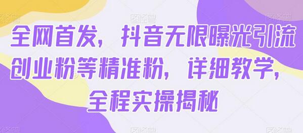 抖音无限曝光引流创业粉详细教学与实操揭秘-无双副业