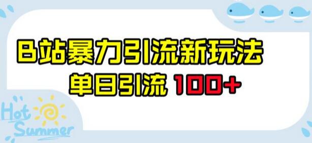B站暴力引流新玩法，单日引流100+-无双副业