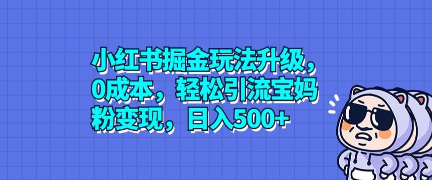 小红书掘金玩法升级，0成本引流宝妈粉变现日入500+-无双副业
