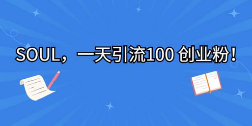 SOUL平台一天引流100创业粉的实操方法-无双副业