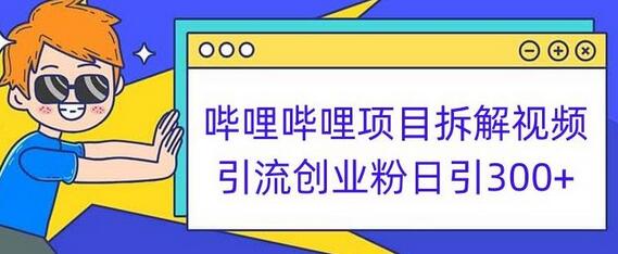 哔哩哔哩引流项目拆解：小白轻松日引300+创业粉-无双副业